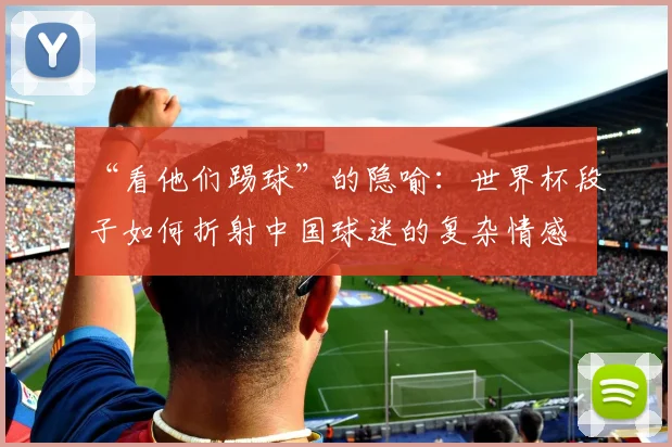 “看他们踢球”的隐喻：世界杯段子如何折射中国球迷的复杂情感