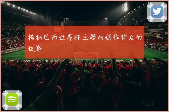 揭秘巴西世界杯主题曲创作背后的故事