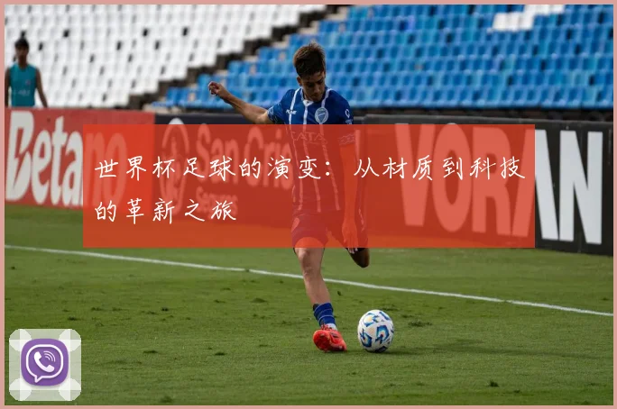 世界杯足球的演变：从材质到科技的革新之旅